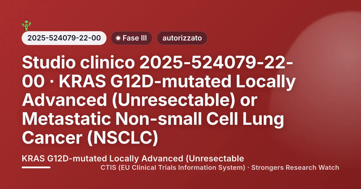 Cover editoriale Strongers per lo studio clinico 2025-524079-22-00 (Fase III), stato: autorizzato — KRAS G12D-mutated Locally Advanced (Unresectable.
